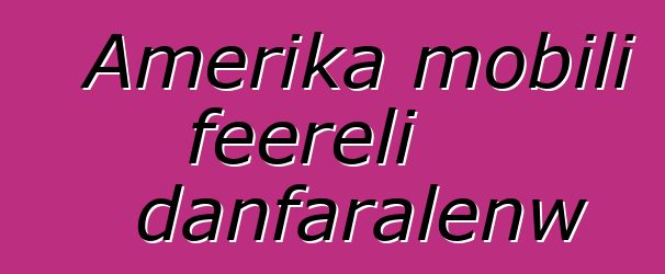Amerika mobili feereli danfaralenw