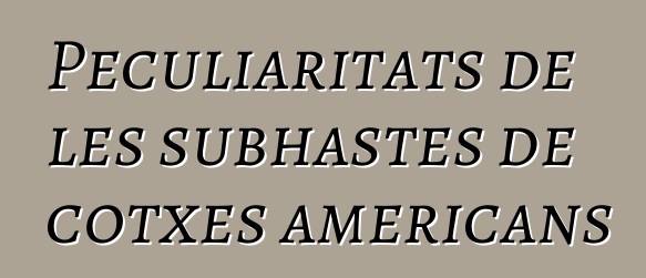 Peculiaritats de les subhastes de cotxes americans