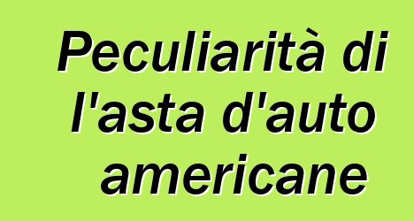 Peculiarità di l'asta d'auto americane