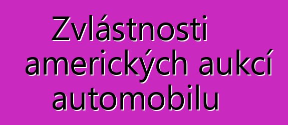 Zvláštnosti amerických aukcí automobilů
