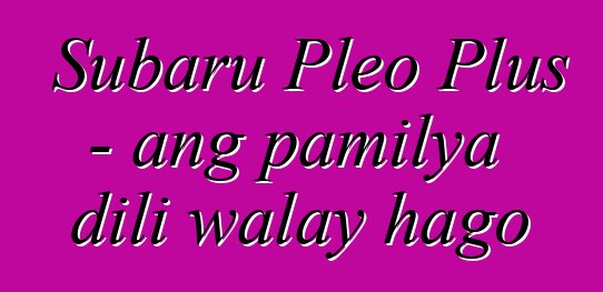 Subaru Pleo Plus - ang pamilya dili walay hago