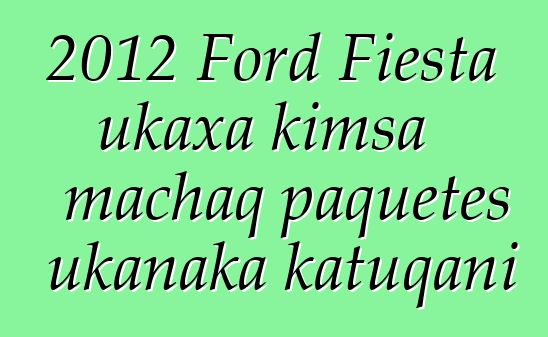 2012 Ford Fiesta ukaxa kimsa machaq paquetes ukanaka katuqani