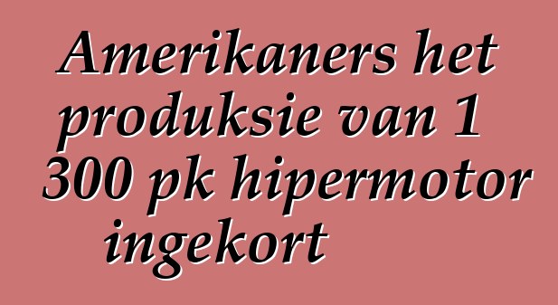 Amerikaners het produksie van 1 300 pk hipermotor ingekort