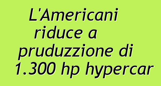 L'Americani riduce a pruduzzione di 1.300 hp hypercar