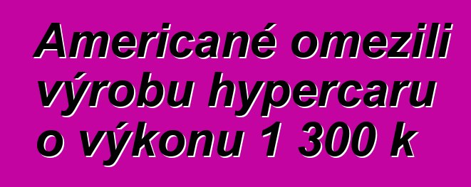 Američané omezili výrobu hypercaru o výkonu 1 300 k
