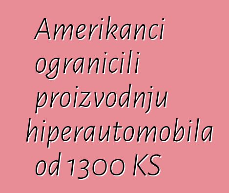 Amerikanci ograničili proizvodnju hiperautomobila od 1300 KS