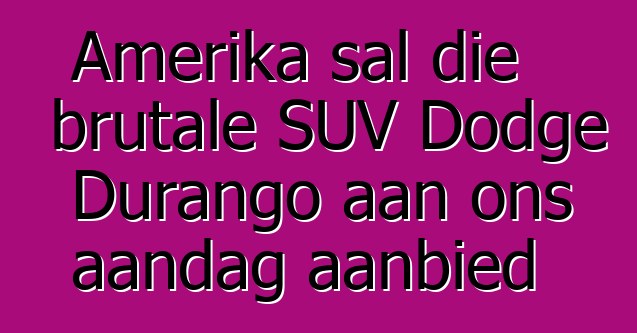 Amerika sal die brutale SUV Dodge Durango aan ons aandag aanbied