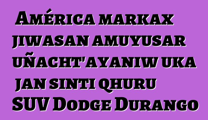 América markax jiwasan amuyusar uñacht’ayaniw uka jan sinti qhuru SUV Dodge Durango