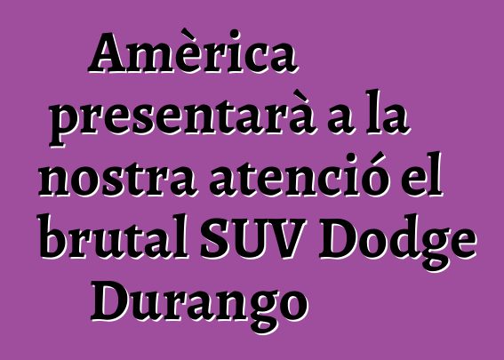 Amèrica presentarà a la nostra atenció el brutal SUV Dodge Durango