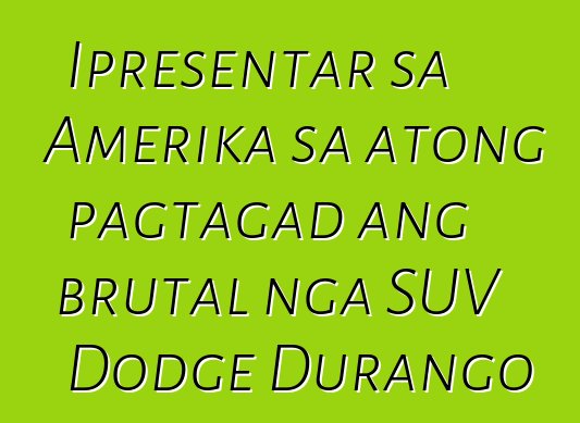 Ipresentar sa Amerika sa atong pagtagad ang brutal nga SUV Dodge Durango