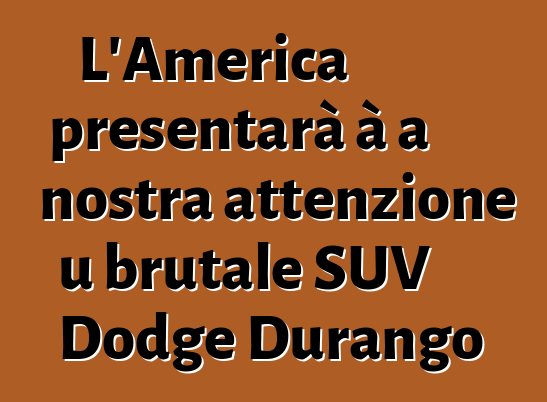 L'America presentarà à a nostra attenzione u brutale SUV Dodge Durango