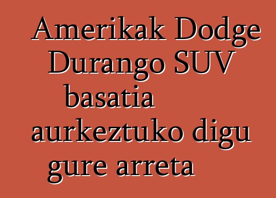 Amerikak Dodge Durango SUV basatia aurkeztuko digu gure arreta