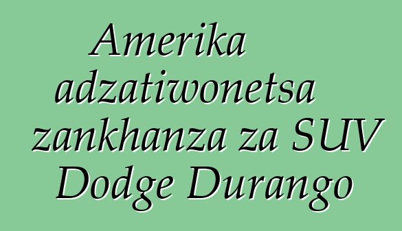 Amerika adzatiwonetsa zankhanza za SUV Dodge Durango