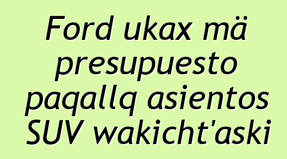 Ford ukax mä presupuesto paqallq asientos SUV wakicht’aski