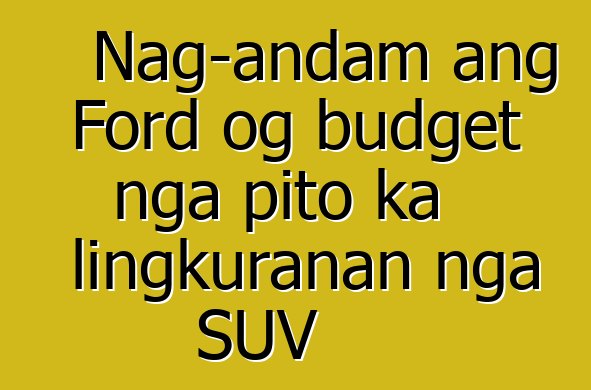 Nag-andam ang Ford og budget nga pito ka lingkuranan nga SUV