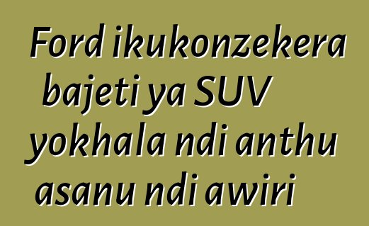 Ford ikukonzekera bajeti ya SUV yokhala ndi anthu asanu ndi awiri