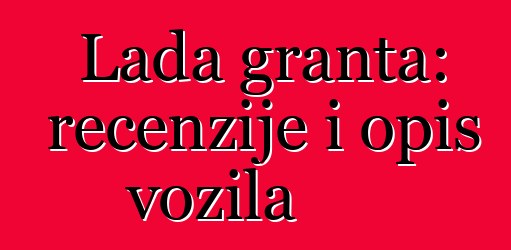 Lada granta: recenzije i opis vozila