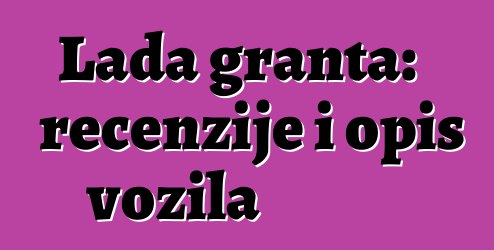 Lada granta: recenzije i opis vozila
