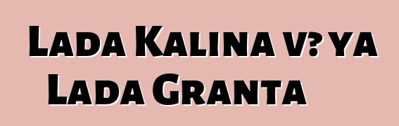 Lada Kalina və ya Lada Granta