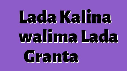 Lada Kalina walima Lada Granta