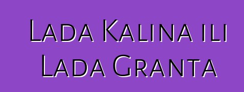 Lada Kalina ili Lada Granta