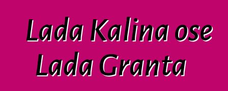 Lada Kalina ose Lada Granta