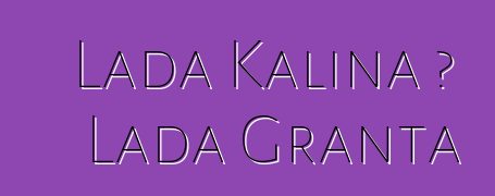 Lada Kalina 或 Lada Granta