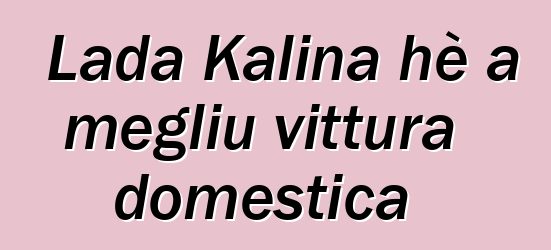 Lada Kalina hè a megliu vittura domestica