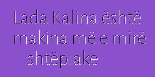 Lada Kalina është makina më e mirë shtëpiake