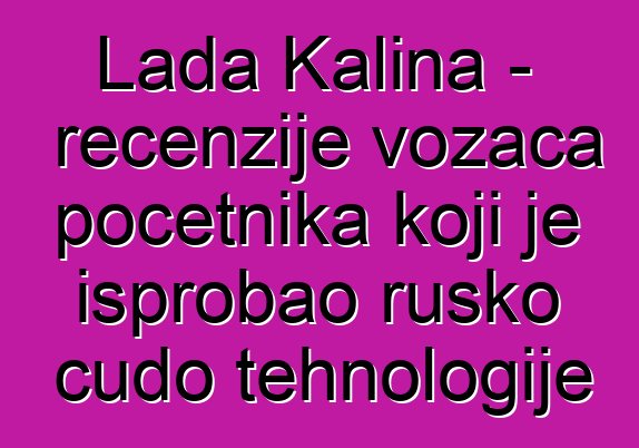 Lada Kalina - recenzije vozača početnika koji je isprobao rusko čudo tehnologije