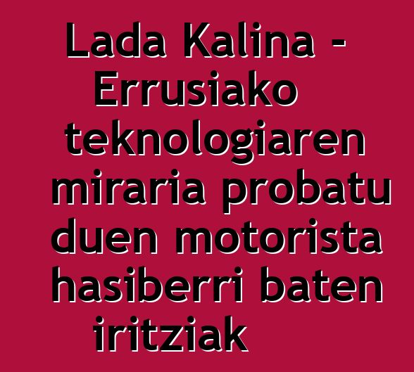 Lada Kalina - Errusiako teknologiaren miraria probatu duen motorista hasiberri baten iritziak