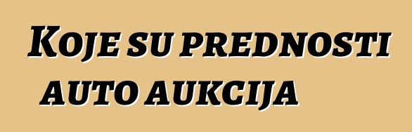 Koje su prednosti auto aukcija