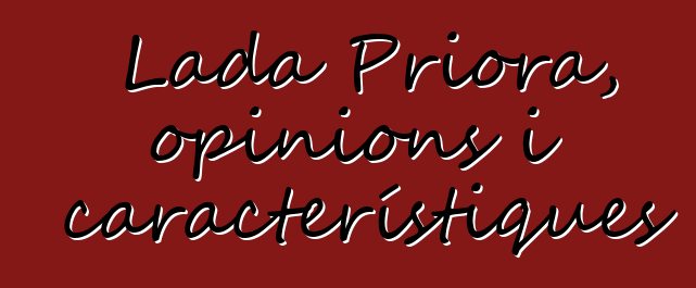 Lada Priora, opinions i característiques