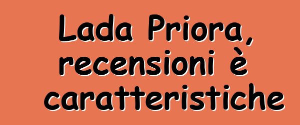 Lada Priora, recensioni è caratteristiche