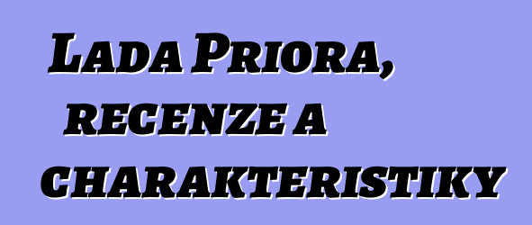 Lada Priora, recenze a charakteristiky