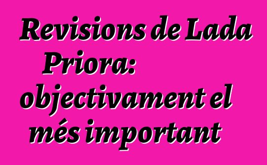 Revisions de Lada Priora: objectivament el més important