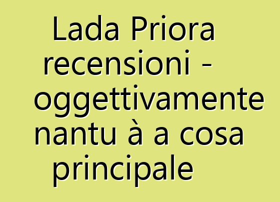 Lada Priora recensioni - oggettivamente nantu à a cosa principale