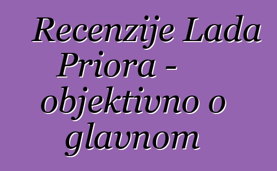 Recenzije Lada Priora - objektivno o glavnom
