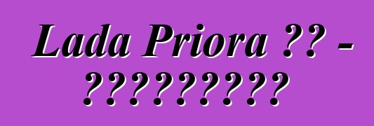 Lada Priora 評論 - 客觀地講述主要事情