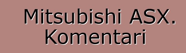 Mitsubishi ASX. Komentari