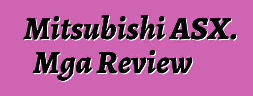 Mitsubishi ASX. Mga Review