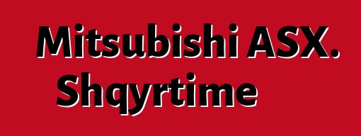 Mitsubishi ASX. Shqyrtime