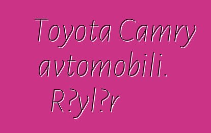Toyota Camry avtomobili. Rəylər