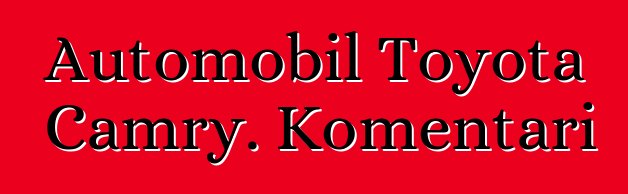 Automobil Toyota Camry. Komentari