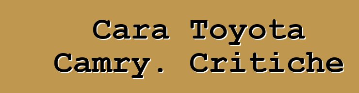 Cara Toyota Camry. Critiche
