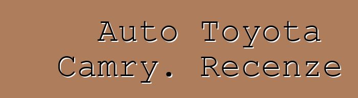 Auto Toyota Camry. Recenze