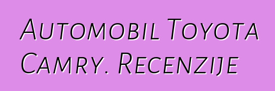 Automobil Toyota Camry. Recenzije