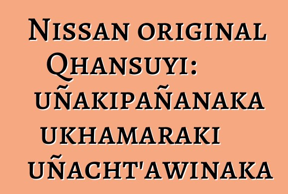 Nissan original Qhansuyi: uñakipañanaka ukhamaraki uñacht’awinaka