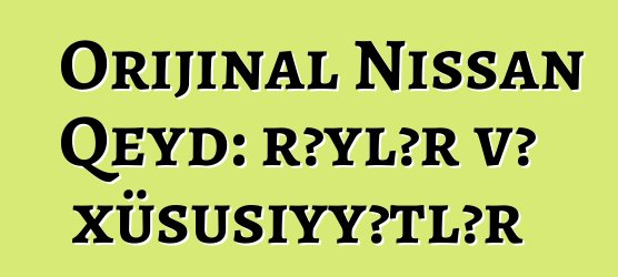 Orijinal Nissan Qeyd: rəylər və xüsusiyyətlər
