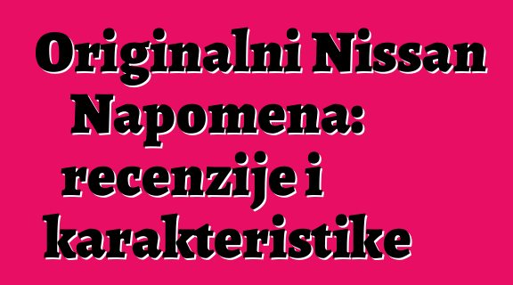 Originalni Nissan Napomena: recenzije i karakteristike